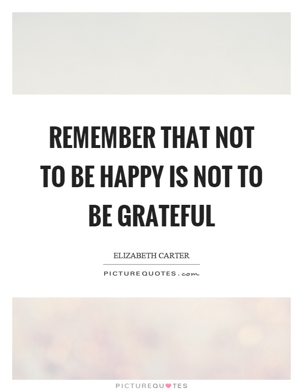 Remember that not to be happy is not to be grateful Picture Quote #1