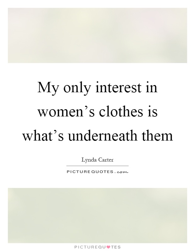 My only interest in women's clothes is what's underneath them Picture Quote #1