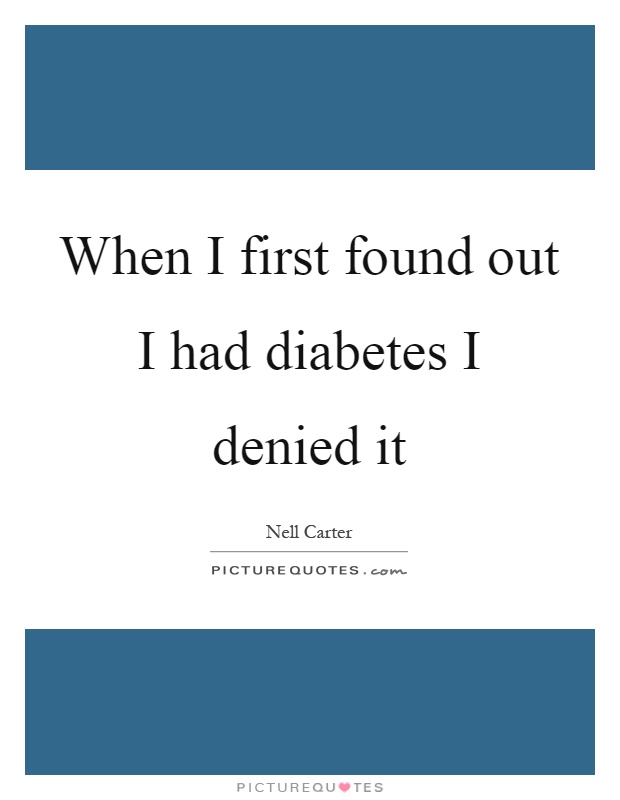 When I first found out I had diabetes I denied it Picture Quote #1