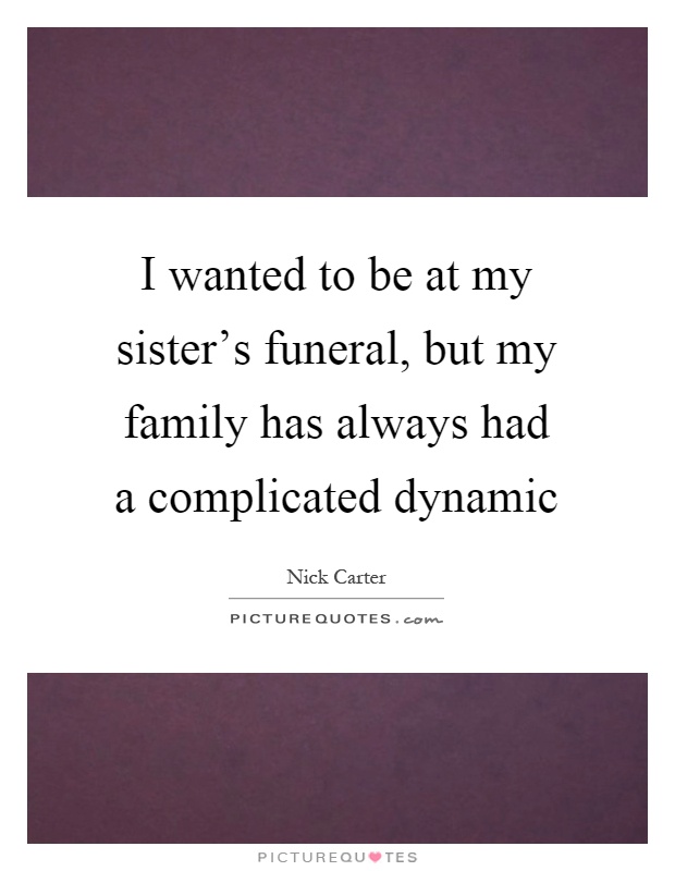 I wanted to be at my sister's funeral, but my family has always had a complicated dynamic Picture Quote #1