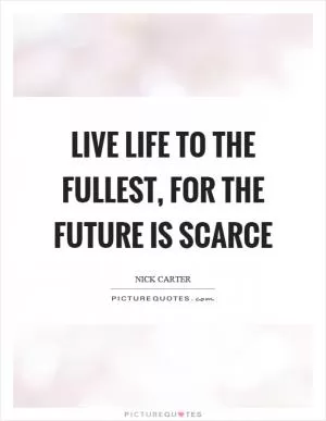 Live life to the fullest, for the future is scarce Picture Quote #1