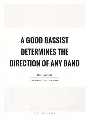 A good bassist determines the direction of any band Picture Quote #1