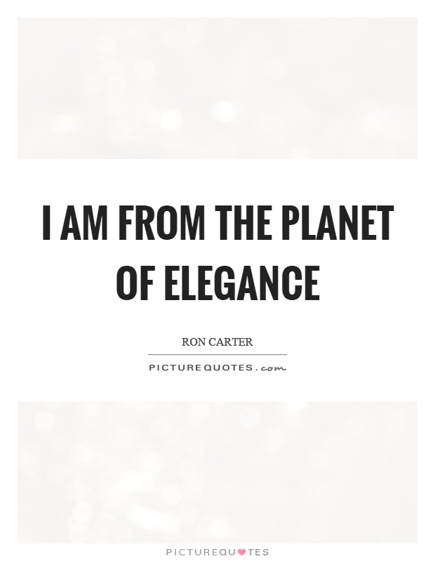 I am from the planet of elegance Picture Quote #1