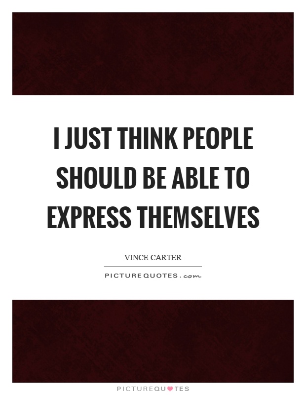 I just think people should be able to express themselves Picture Quote #1
