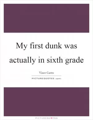 My first dunk was actually in sixth grade Picture Quote #1