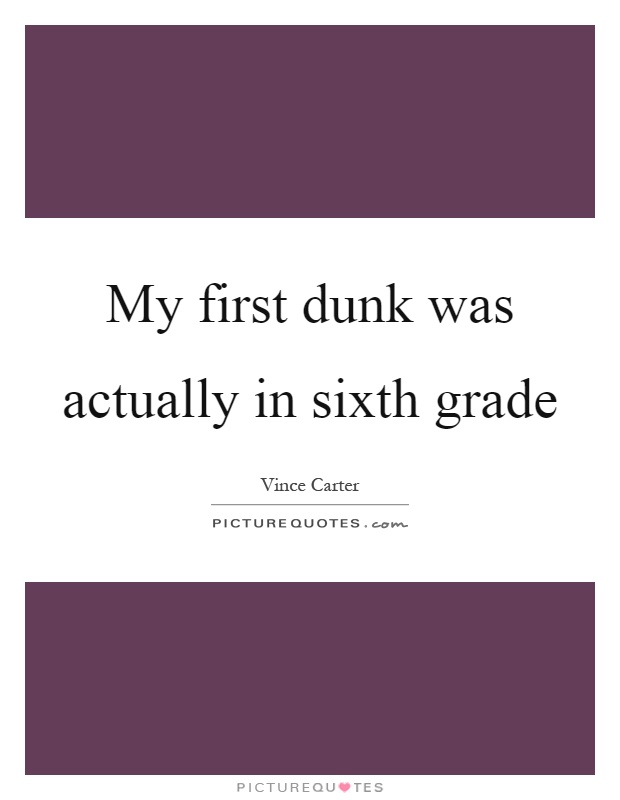 My first dunk was actually in sixth grade Picture Quote #1