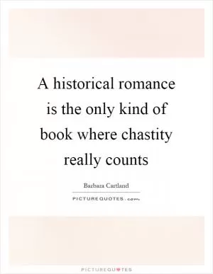 A historical romance is the only kind of book where chastity really counts Picture Quote #1