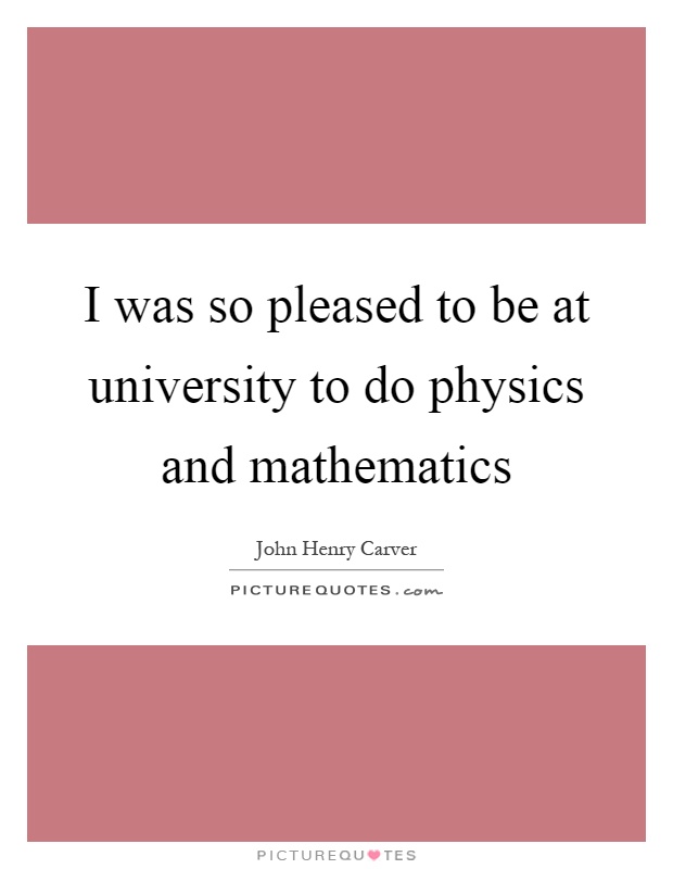 I was so pleased to be at university to do physics and mathematics Picture Quote #1