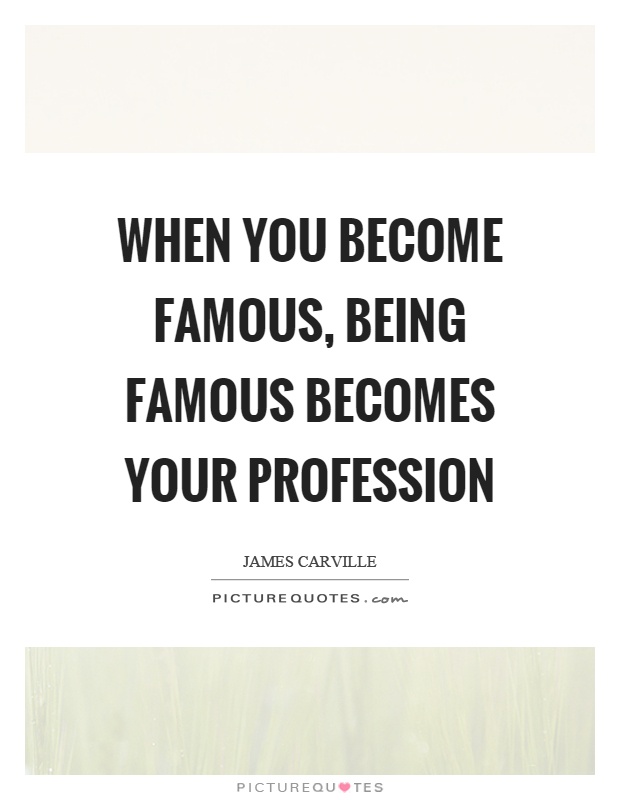 When you become famous, being famous becomes your profession Picture Quote #1