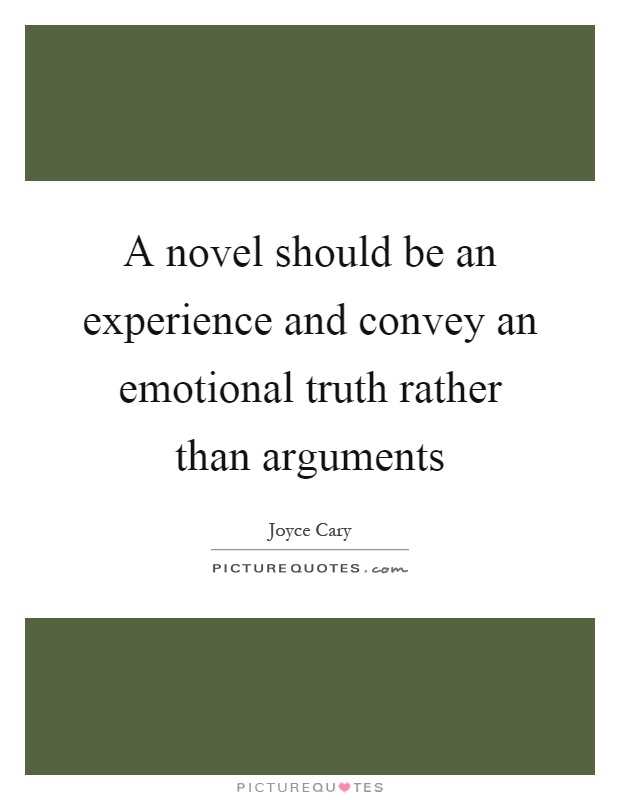 A novel should be an experience and convey an emotional truth rather than arguments Picture Quote #1