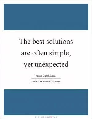 The best solutions are often simple, yet unexpected Picture Quote #1