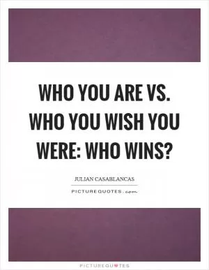 Who you are vs. who you wish you were: Who wins? Picture Quote #1