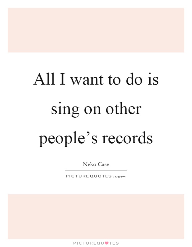 All I want to do is sing on other people's records Picture Quote #1