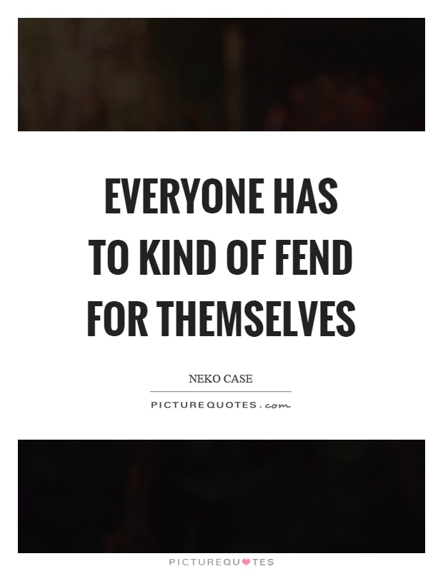 Everyone has to kind of fend for themselves Picture Quote #1