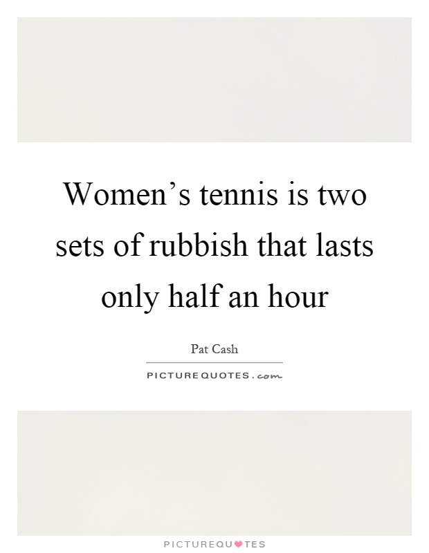 Women's tennis is two sets of rubbish that lasts only half an hour Picture Quote #1