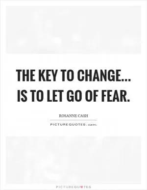 The key to change... is to let go of fear Picture Quote #1