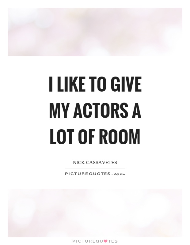 I like to give my actors a lot of room Picture Quote #1