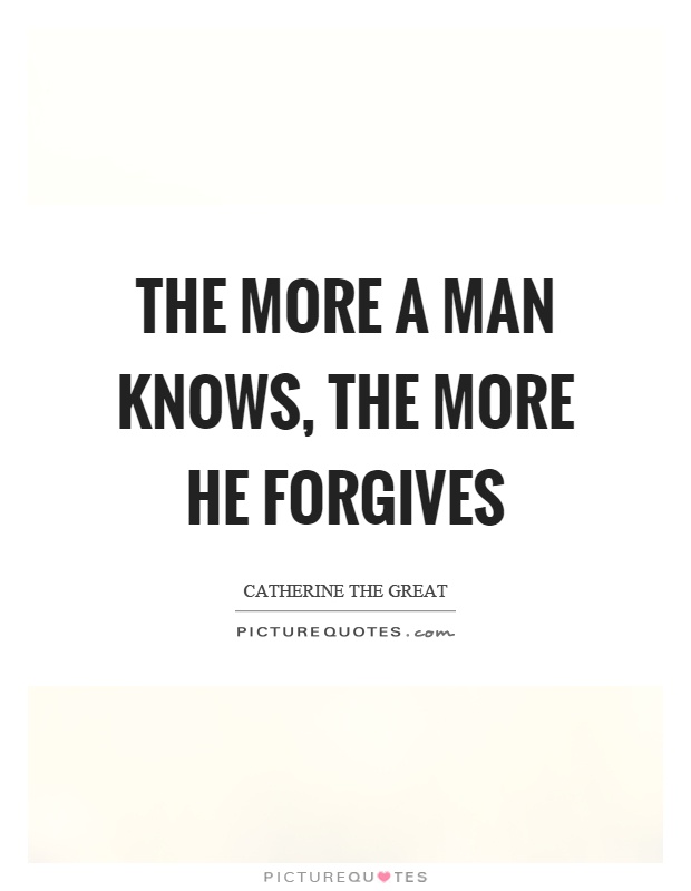 The more a man knows, the more he forgives Picture Quote #1