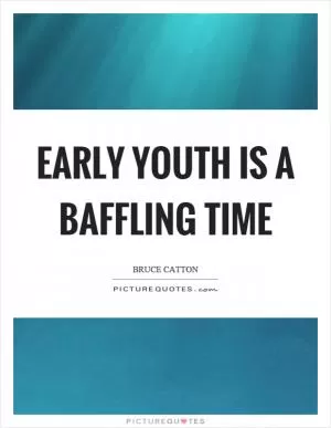 Early youth is a baffling time Picture Quote #1