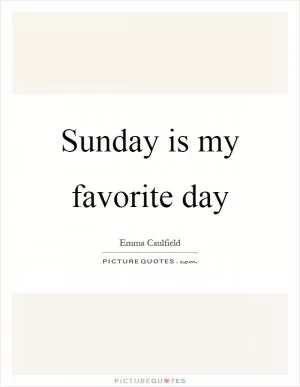 Sunday is my favorite day Picture Quote #1