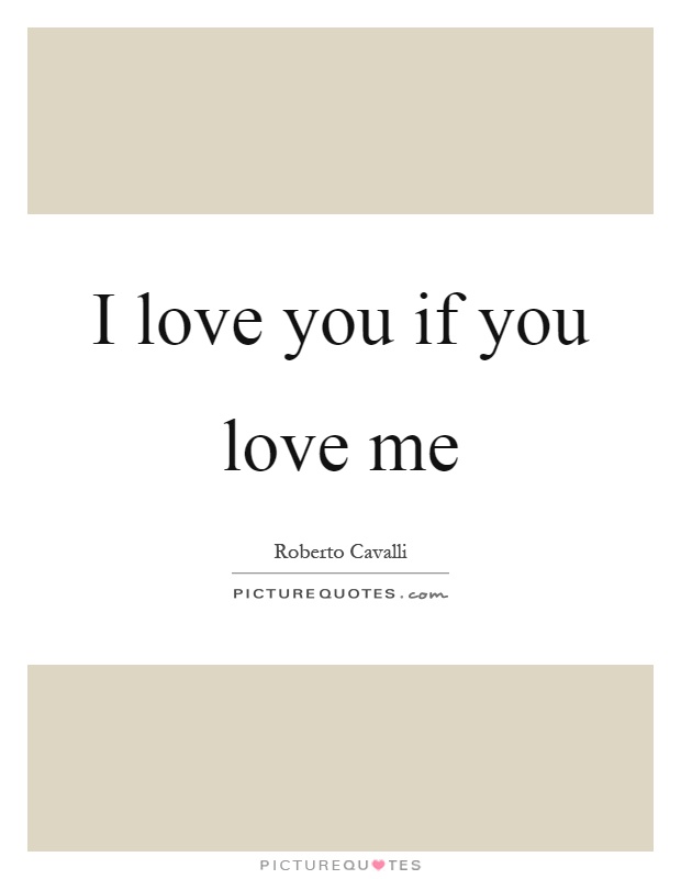 I love you if you love me Picture Quote #1
