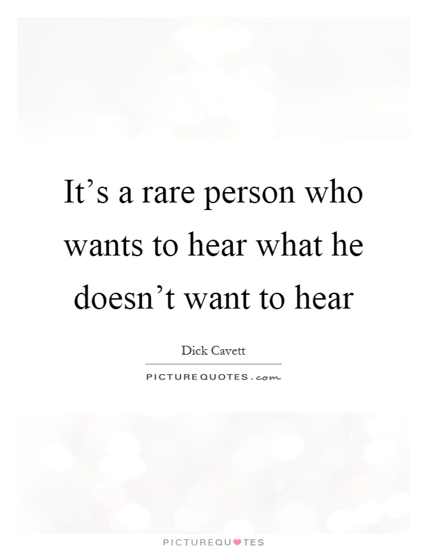 It's a rare person who wants to hear what he doesn't want to hear Picture Quote #1