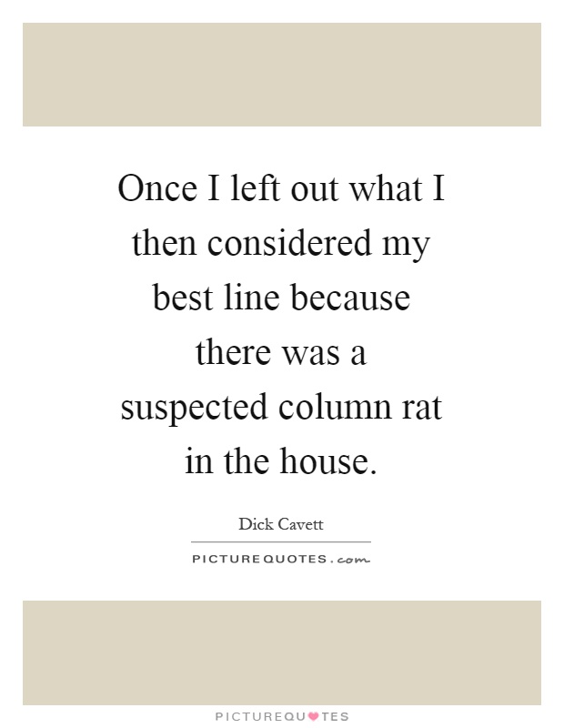 Once I left out what I then considered my best line because there was a suspected column rat in the house Picture Quote #1
