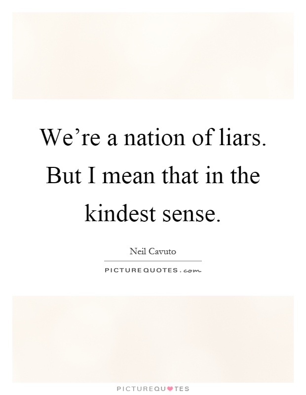 We're a nation of liars. But I mean that in the kindest sense Picture Quote #1