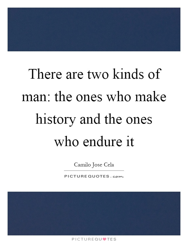 There are two kinds of man: the ones who make history and the ones who endure it Picture Quote #1