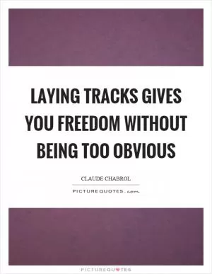 Laying tracks gives you freedom without being too obvious Picture Quote #1