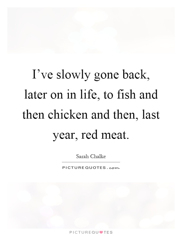 I've slowly gone back, later on in life, to fish and then chicken and then, last year, red meat Picture Quote #1