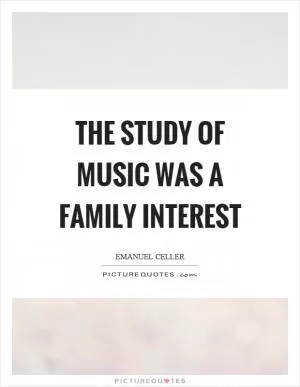 The study of music was a family interest Picture Quote #1