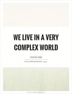 We live in a very complex world Picture Quote #1