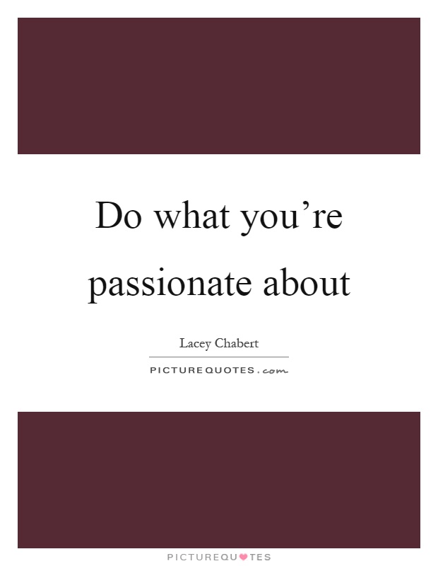 Do what you're passionate about Picture Quote #1