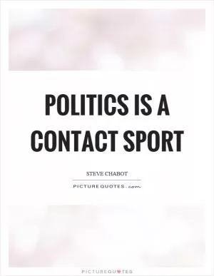 Politics is a contact sport Picture Quote #1