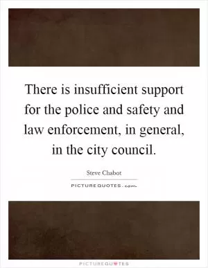 There is insufficient support for the police and safety and law enforcement, in general, in the city council Picture Quote #1