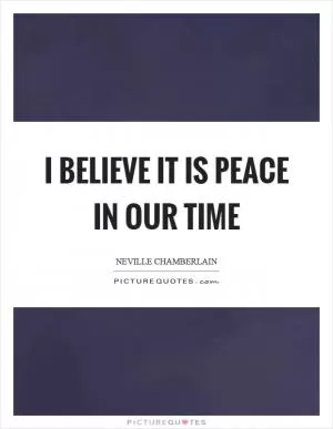 I believe it is peace in our time Picture Quote #1