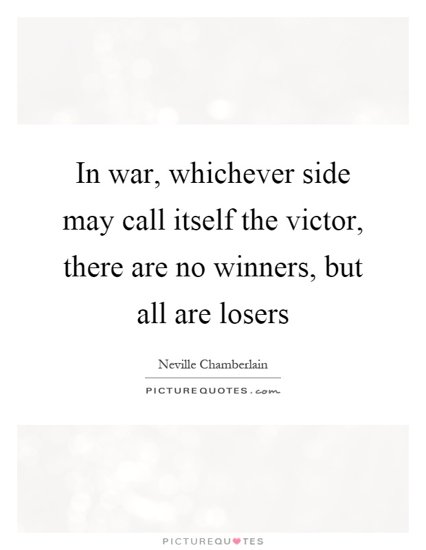 In war, whichever side may call itself the victor, there are no winners, but all are losers Picture Quote #1