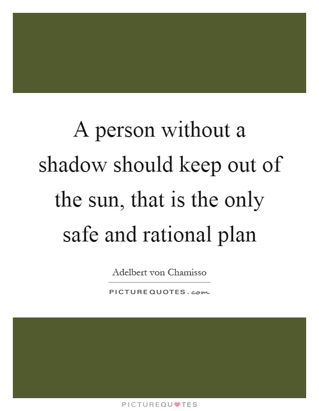 A person without a shadow should keep out of the sun, that is the only safe and rational plan Picture Quote #1