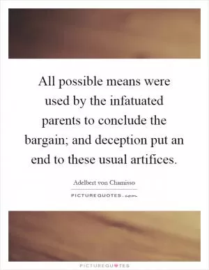 All possible means were used by the infatuated parents to conclude the bargain; and deception put an end to these usual artifices Picture Quote #1