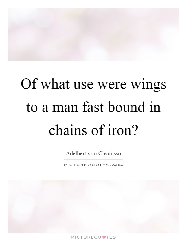 Of what use were wings to a man fast bound in chains of iron? Picture Quote #1