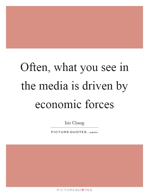 Often, what you see in the media is driven by economic forces Picture Quote #1