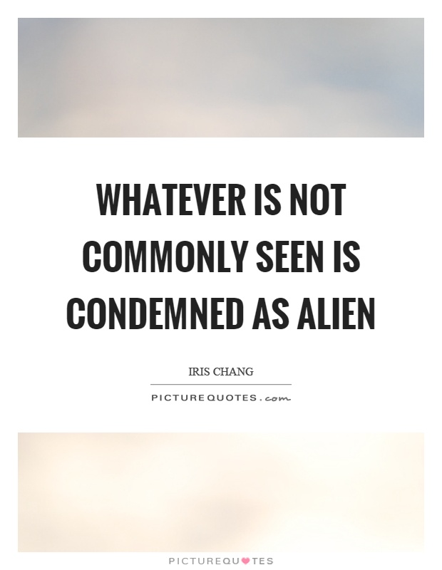 Whatever is not commonly seen is condemned as alien Picture Quote #1