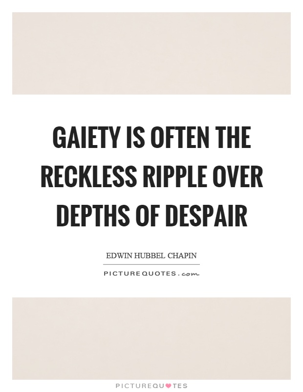 Gaiety is often the reckless ripple over depths of despair Picture Quote #1