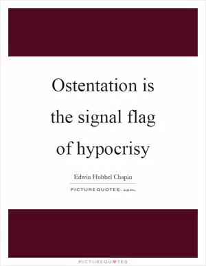 Ostentation is the signal flag of hypocrisy Picture Quote #1