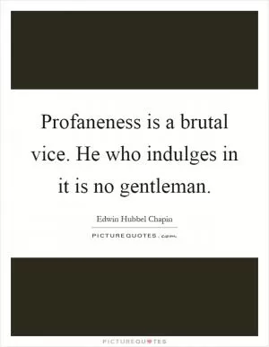 Profaneness is a brutal vice. He who indulges in it is no gentleman Picture Quote #1