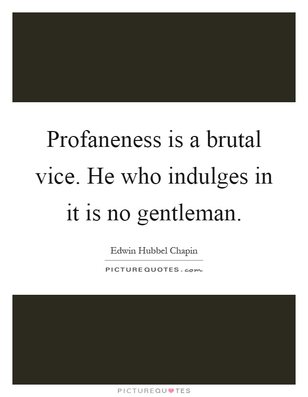 Profaneness is a brutal vice. He who indulges in it is no gentleman Picture Quote #1