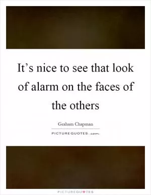 It’s nice to see that look of alarm on the faces of the others Picture Quote #1
