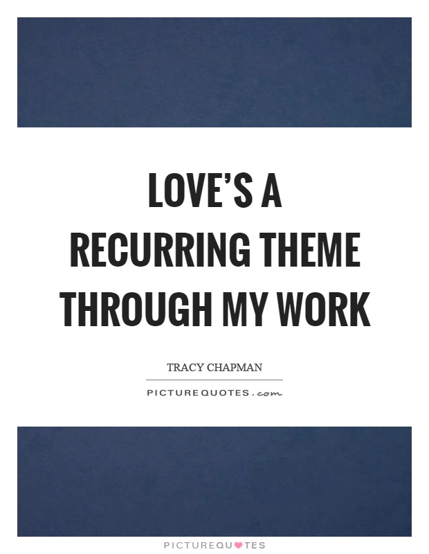 Love's a recurring theme through my work Picture Quote #1