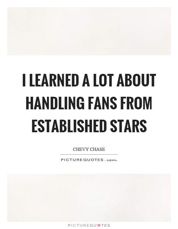 I learned a lot about handling fans from established stars Picture Quote #1